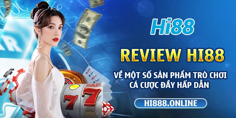 Review Hi88 về một số sản phẩm trò chơi cá cược đầy hấp dẫn 